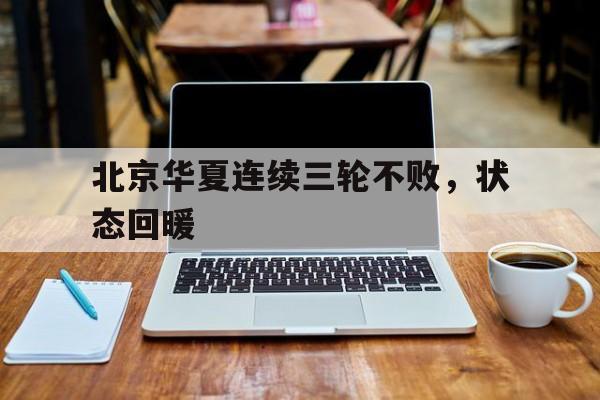 北京华夏连续三轮不败，状态回暖